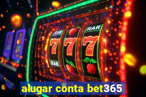 alugar conta bet365